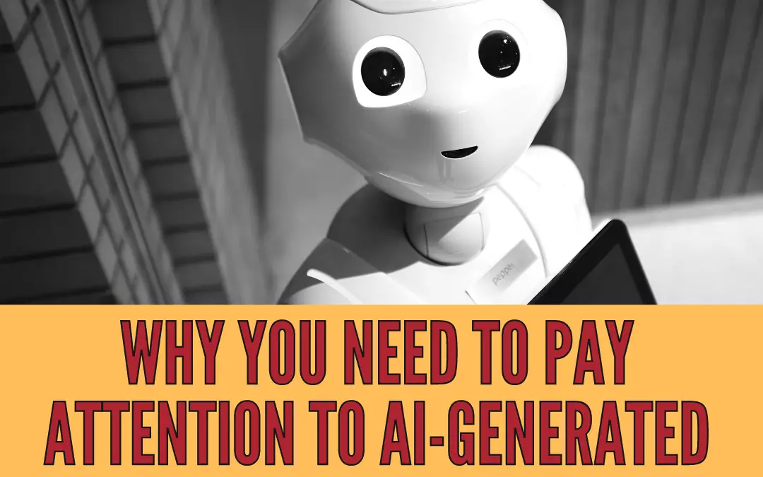 Why You Need To Pay Attention To AI-Generated Content