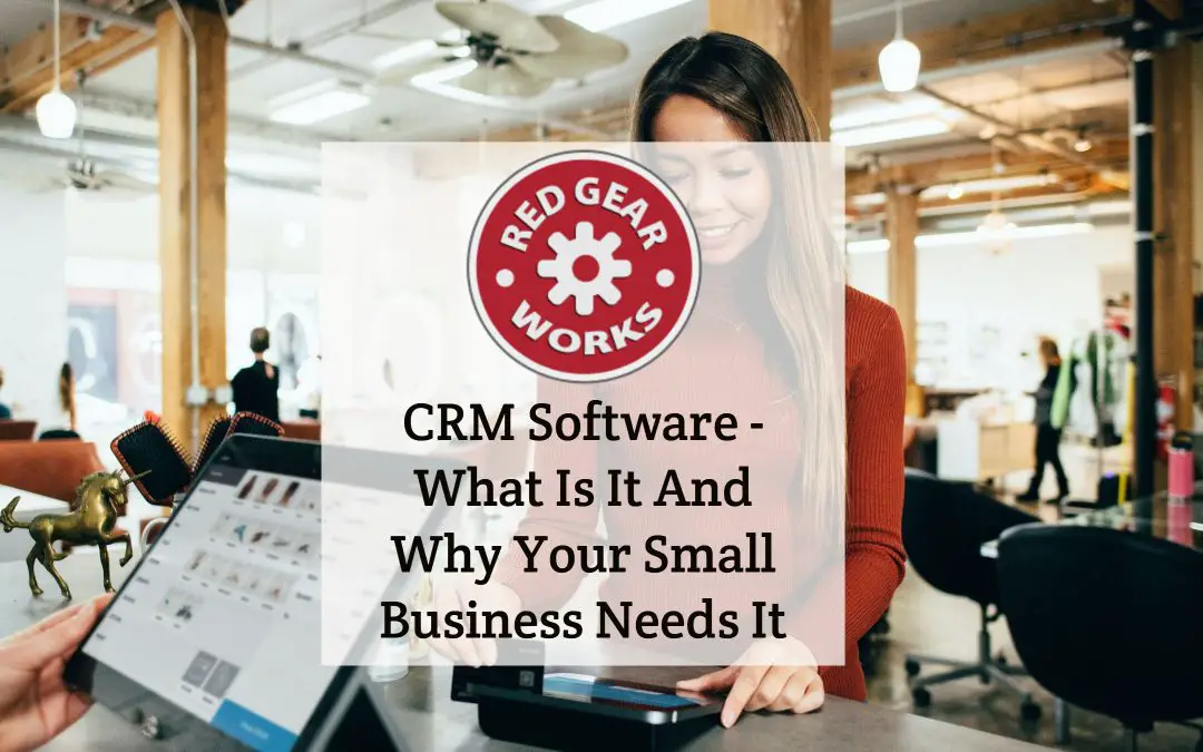 CRM Software – What Is It And Why Your Small Business Needs It