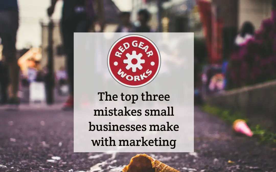The top three mistakes small businesses make with marketing