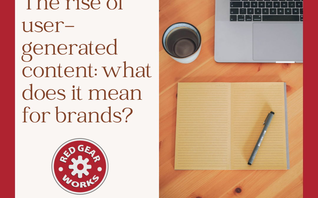 The rise of user-generated content: what does it mean for brands?