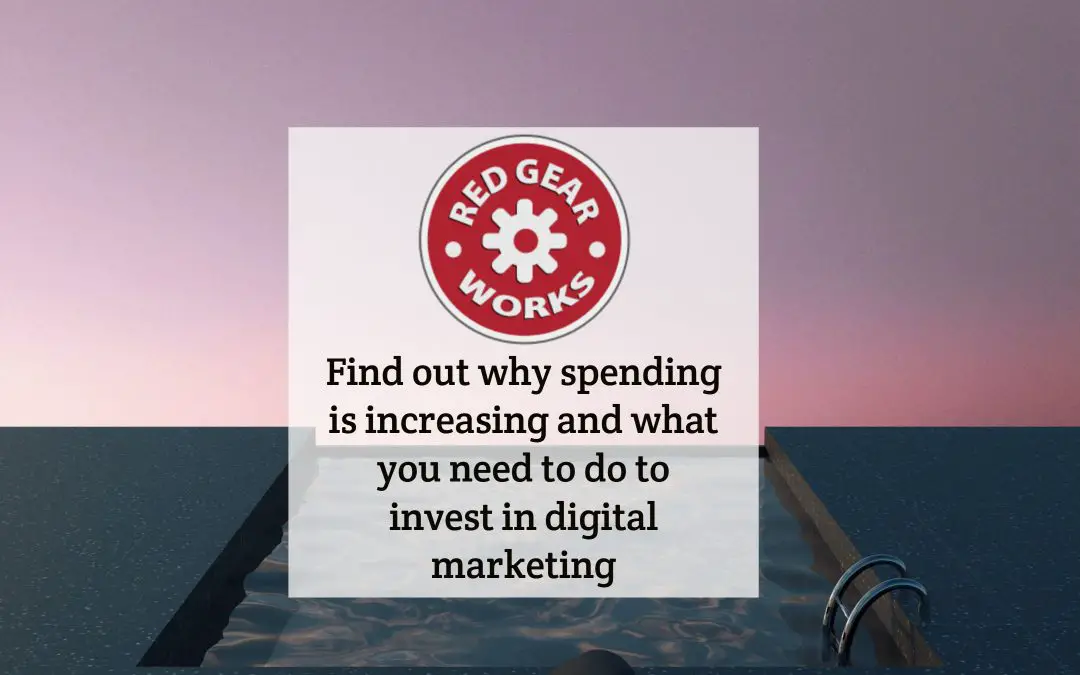 Find out why spending is increasing and what you need to do to invest in digital marketing