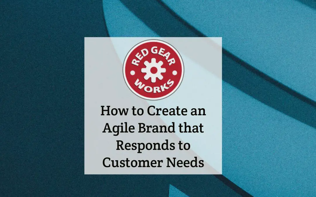 How to Create an Agile Brand that Responds to Customer Needs