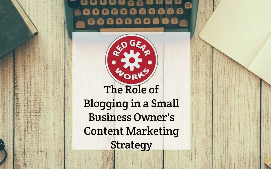The Role of Blogging in a Small Business Owner’s Content Marketing Strategy