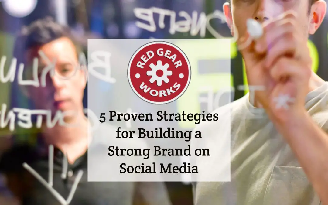 5 Proven Strategies for Building a Strong Brand on Social Media
